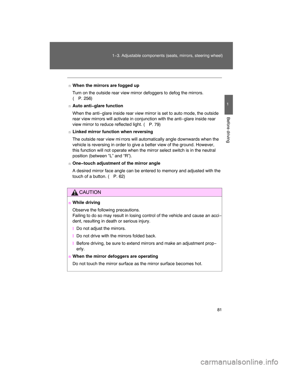 TOYOTA LAND CRUISER 2008 J200 Owners Manual 81
1−3. Adjustable components (seats, mirrors, steering wheel)
1
Before driving
nWhen the mirrors are fogged up
Turn on the outside rear view mirror defoggers to defog the mirrors.
(P. 256)
nAuto an