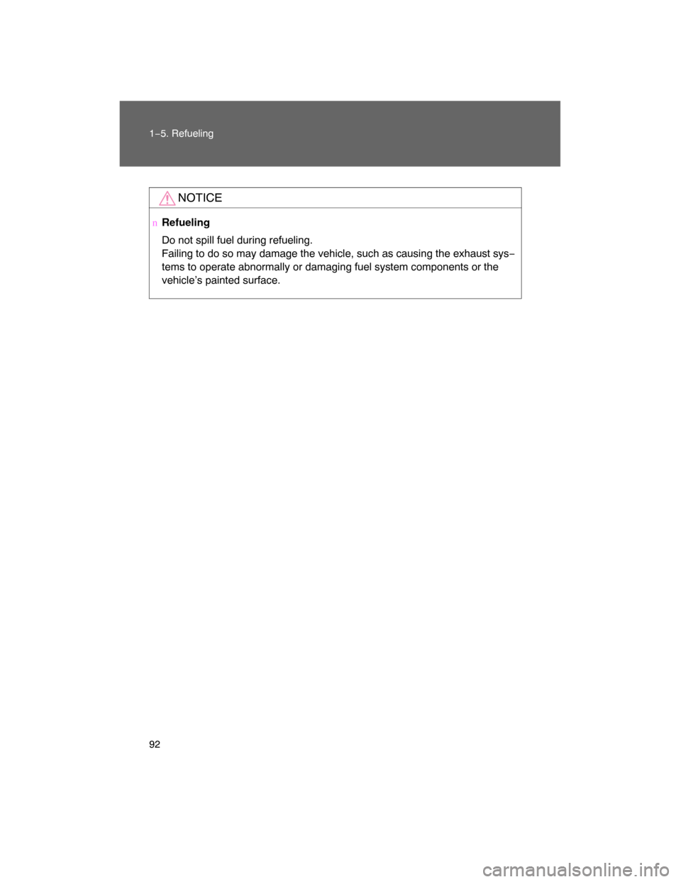 TOYOTA LAND CRUISER 2008 J200 Owners Manual 92 1−5. Refueling
NOTICE
nRefueling
Do not spill fuel during refueling.
Failing to do so may damage the vehicle, such as causing the exhaust sys−
tems to operate abnormally or damaging fuel system