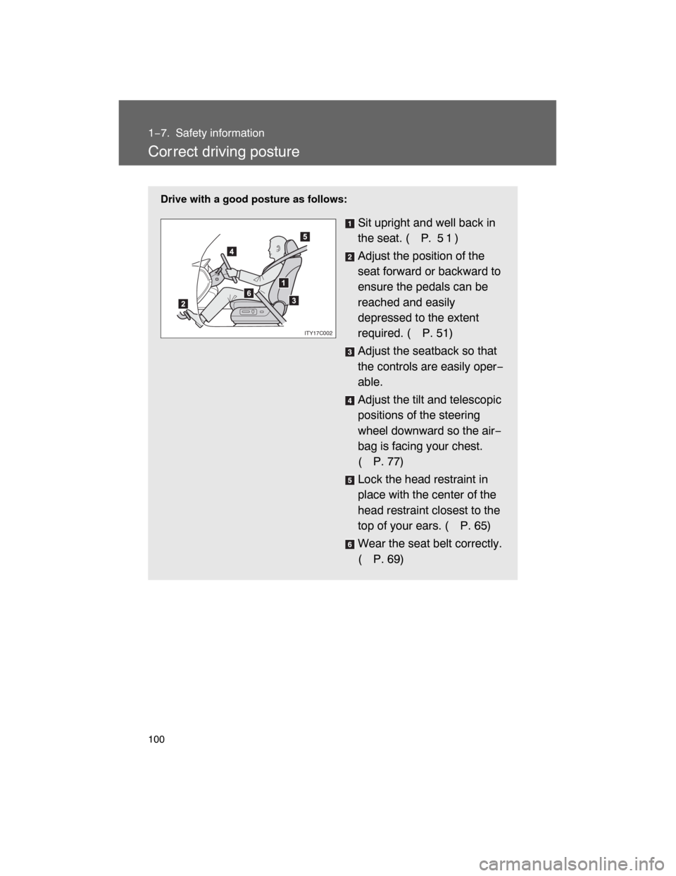 TOYOTA LAND CRUISER 2008 J200 Owners Manual 100
1−7. Safety information
Cor rect driving posture
Drive with a good posture as follows:
Sit upright and well back in
the seat. (
P.  5 1 )
Adjust the position of the
seat forward or backward to
e