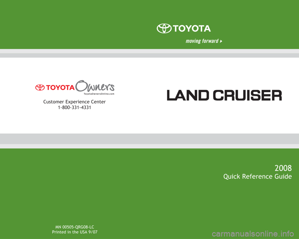 TOYOTA LAND CRUISER 2008 J200 Quick Reference Guide MN 00505-QRG08-LC
Printed in the USA 9/07
Customer Experience Center 
1-800-331-4331 
2008 
Quick Reference Guide  