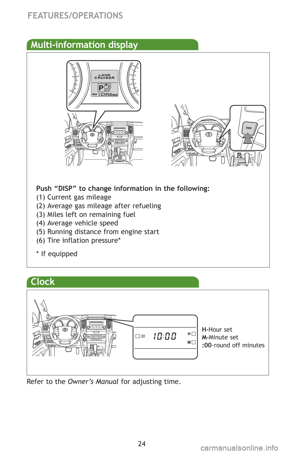 TOYOTA LAND CRUISER 2008 J200 Quick Reference Guide 24
FEATURES/OPERATIONS
Multi-information display
Push “DISP” to change information in the following:
(1) Current gas mileage
(2) Average gas mileage after refueling
(3) Miles left on remaining fue