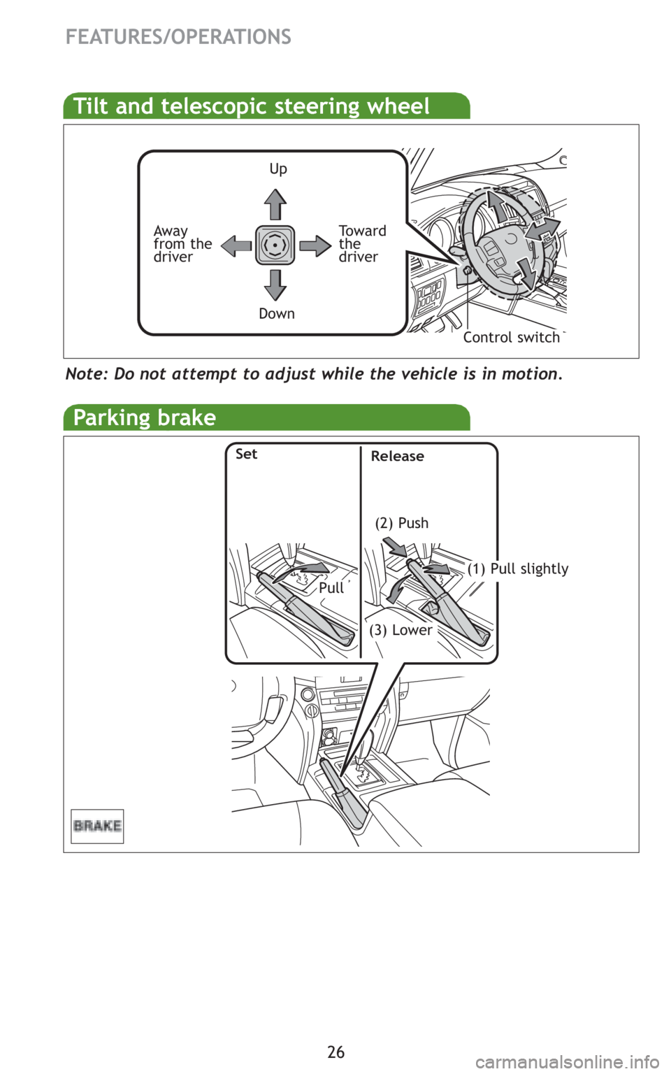 TOYOTA LAND CRUISER 2008 J200 Quick Reference Guide 26
FEATURES/OPERATIONS
Parking brake
(2) Push
SetRelease
(1) Pull slightly 
(3) Lower
Pull
Up
To w a r d
the
driver
Down
Note: Do not attempt to adjust while the vehicle is in motion.
Tilt and telesco