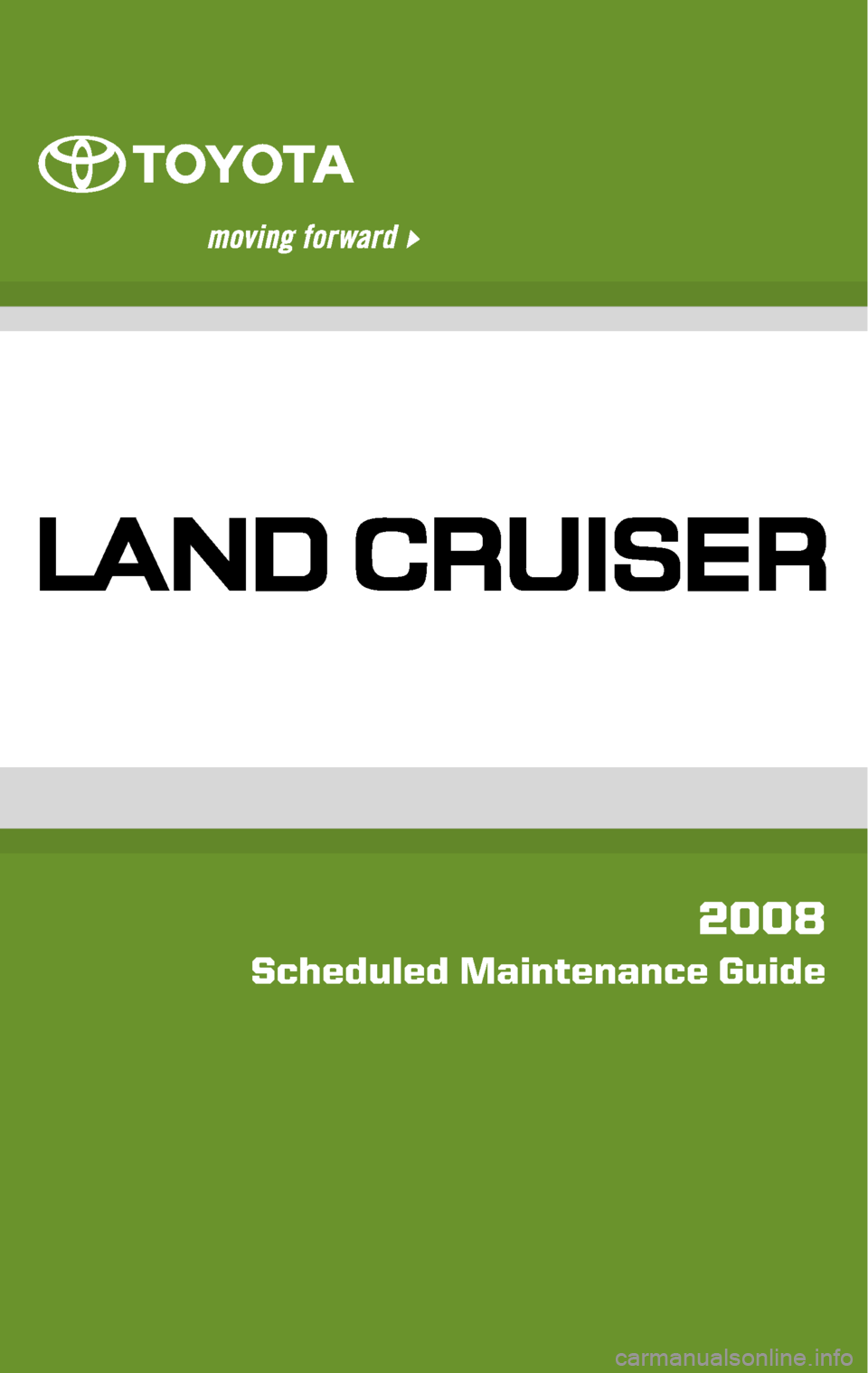 TOYOTA LAND CRUISER 2008 J200 Scheduled Maintenance Guide 
00505-SMG08-LC  |  First Printing  |  07/07
*00505-SMG08-LC*
Get the inside track on:
n Info about your Toyota
n Car Care Tips
n Savings
See more at www. ToyotaOwnersOnline .com
2008
Scheduled Mainte