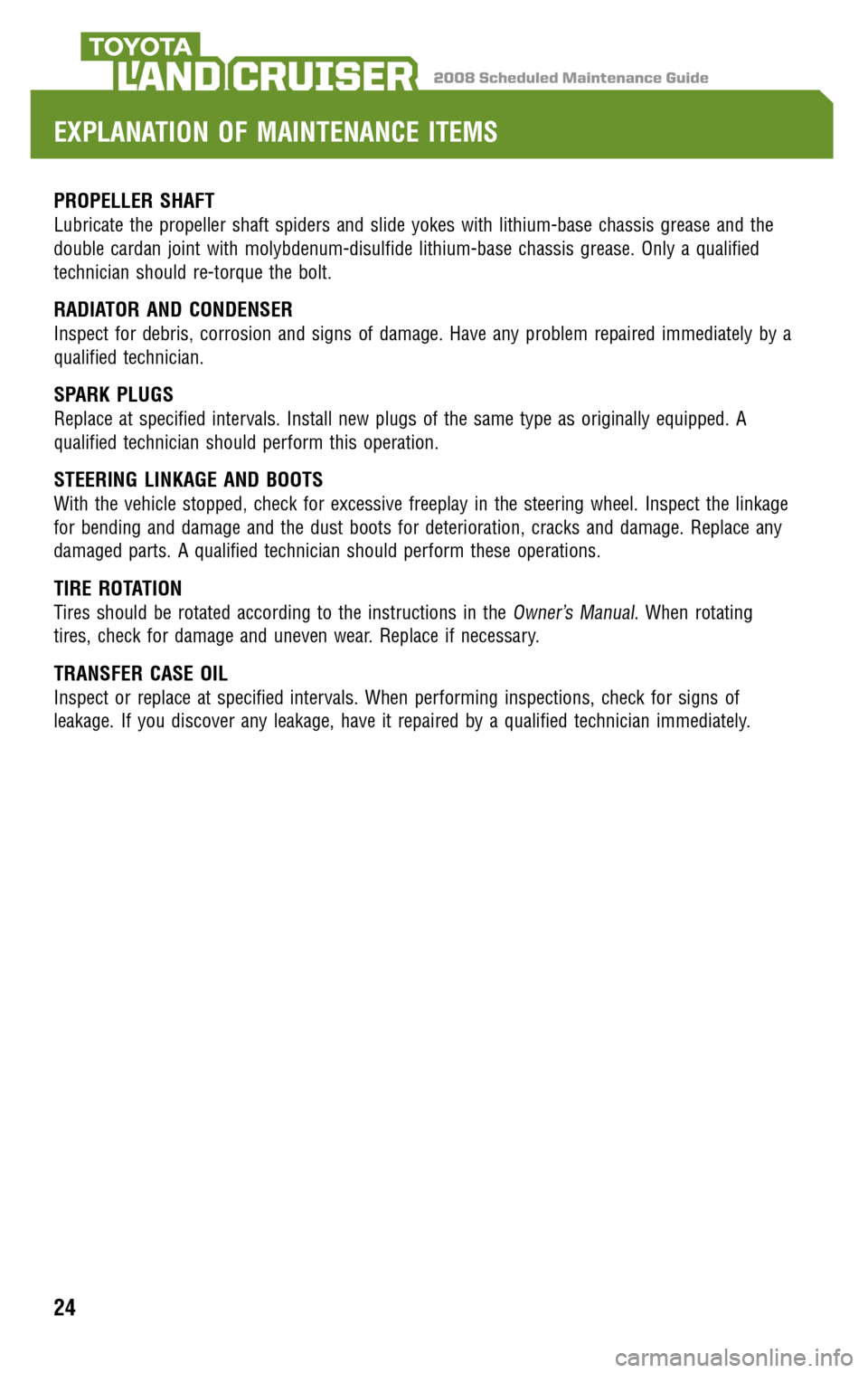 TOYOTA LAND CRUISER 2008 J200 Scheduled Maintenance Guide 2008 Scheduled Maintenance GuideLAND CRUISER
PROPELLER SHAFT
Lubricate the propeller shaft spiders and slide yokes with lithium-base chassis grease and the 
double cardan joint with molybdenum-disulfi