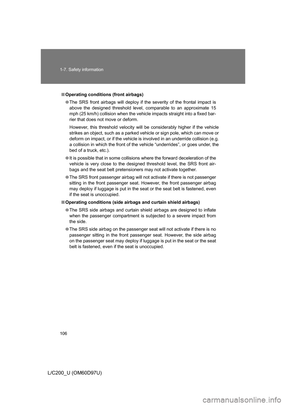 TOYOTA LAND CRUISER 2009 J200 Owners Manual 106 1-7. Safety information
L/C200_U (OM60D97U)
■Operating conditions (front airbags)
● The SRS front airbags will deploy if the severity of the frontal impact is
above the designed threshold lev TOYOTA LAND CRUISER 2009 J200 Owners Manual 106 1-7. Safety information
L/C200_U (OM60D97U)
■Operating conditions (front airbags)
● The SRS front airbags will deploy if the severity of the frontal impact is
above the designed threshold lev