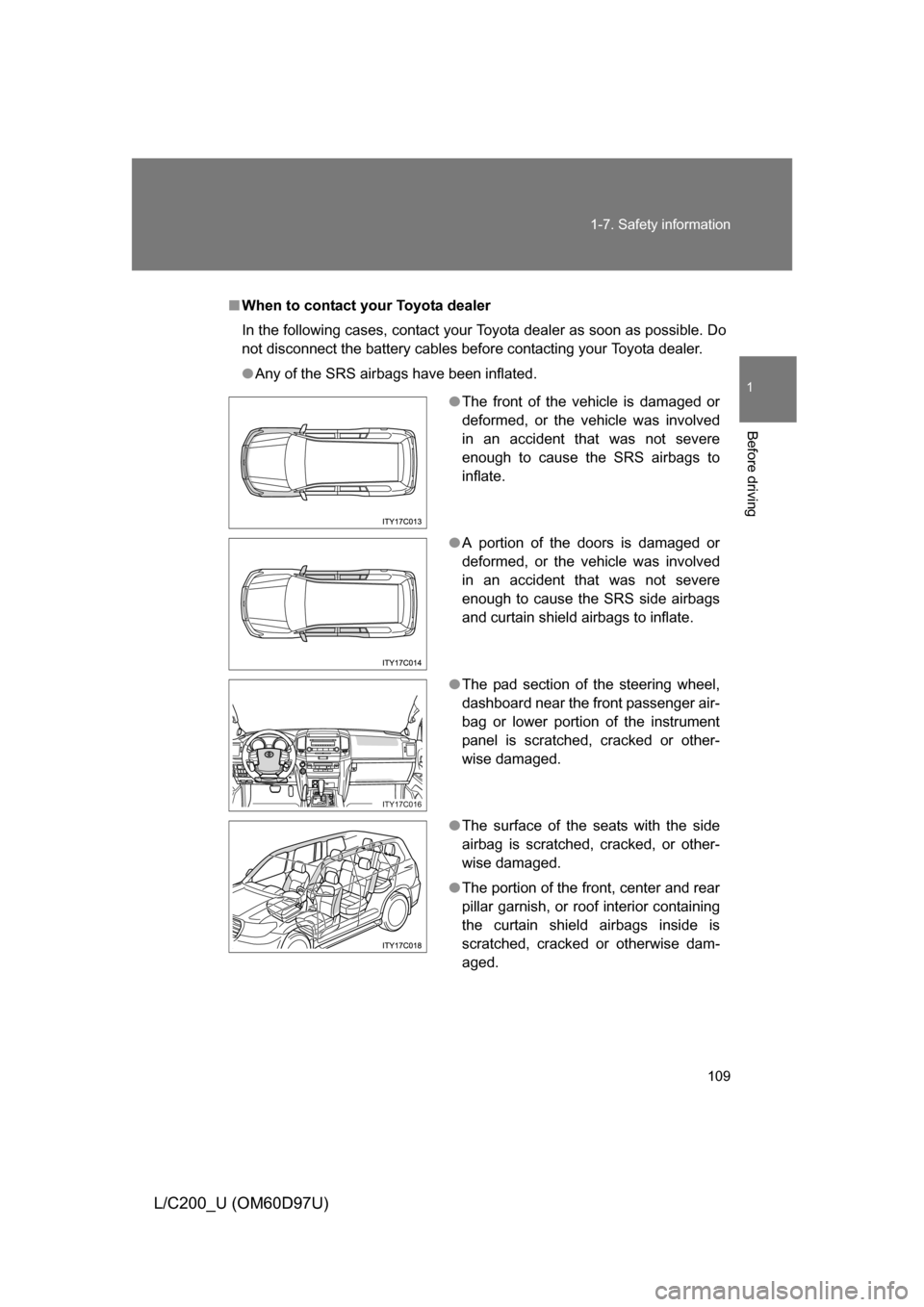 TOYOTA LAND CRUISER 2009 J200 Owners Manual 109
1-7. Safety information
1
Before driving
L/C200_U (OM60D97U)
■
When to contact y our Toyota dealer
In the following cases, contact your Toyota dealer as soon as possible. Do
not disconnect the b TOYOTA LAND CRUISER 2009 J200 Owners Manual 109
1-7. Safety information
1
Before driving
L/C200_U (OM60D97U)
■
When to contact y our Toyota dealer
In the following cases, contact your Toyota dealer as soon as possible. Do
not disconnect the b