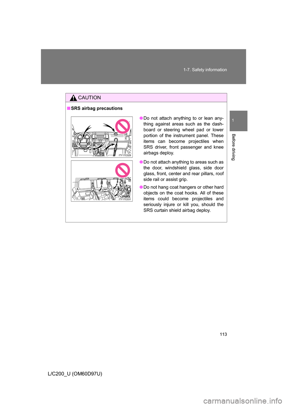 TOYOTA LAND CRUISER 2009 J200 Owners Manual 113
1-7. Safety information
1
Before driving
L/C200_U (OM60D97U)
CAUTION
■
SRS airbag precautions
●Do not attach anything to or lean any-
thing against areas such as the dash-
board or steering wh