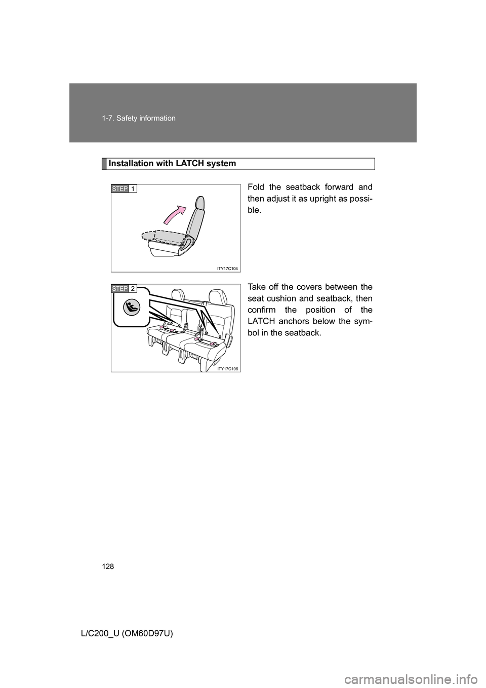 TOYOTA LAND CRUISER 2009 J200 Owners Manual 128 1-7. Safety information
L/C200_U (OM60D97U)
Installation with LATCH systemFold the seatback forward and
then adjust it as upright as possi-
ble.
Take off the covers between the
seat cushion and se TOYOTA LAND CRUISER 2009 J200 Owners Manual 128 1-7. Safety information
L/C200_U (OM60D97U)
Installation with LATCH systemFold the seatback forward and
then adjust it as upright as possi-
ble.
Take off the covers between the
seat cushion and se