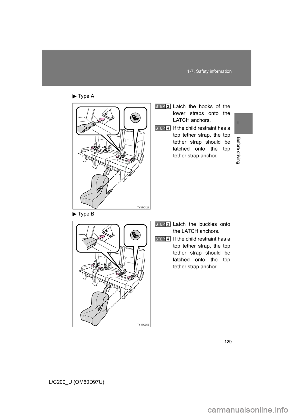 TOYOTA LAND CRUISER 2009 J200 Owners Manual 129
1-7. Safety information
1
Before driving
L/C200_U (OM60D97U)
Type A
Latch the hooks of the
lower straps onto the
LATCH anchors.
If the child restraint has a
top tether strap, the top
tether strap TOYOTA LAND CRUISER 2009 J200 Owners Manual 129
1-7. Safety information
1
Before driving
L/C200_U (OM60D97U)
Type A
Latch the hooks of the
lower straps onto the
LATCH anchors.
If the child restraint has a
top tether strap, the top
tether strap