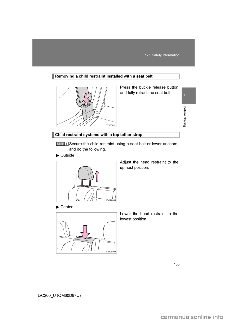 TOYOTA LAND CRUISER 2009 J200 Owners Manual 135
1-7. Safety information
1
Before driving
L/C200_U (OM60D97U)
Removing a child restraint installed with a seat belt
Press the buckle release button
and fully retract the seat belt. 
Child restraint