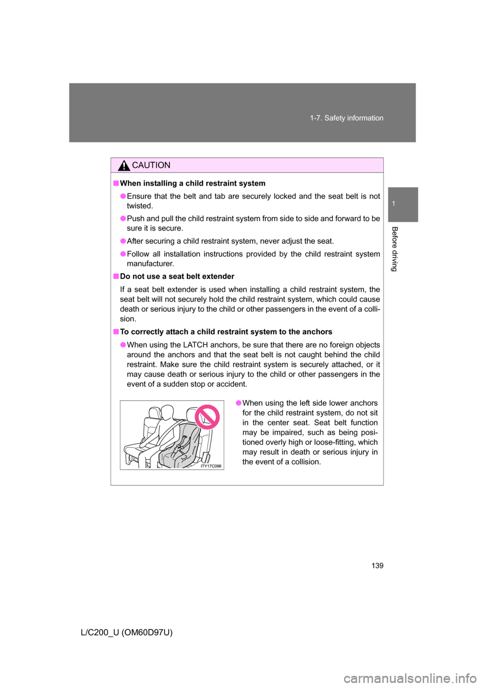 TOYOTA LAND CRUISER 2009 J200 Owners Manual 139
1-7. Safety information
1
Before driving
L/C200_U (OM60D97U)
CAUTION
■
When installing a child restraint system
● Ensure that the belt and tab are securely locked and the seat belt is not
twis TOYOTA LAND CRUISER 2009 J200 Owners Manual 139
1-7. Safety information
1
Before driving
L/C200_U (OM60D97U)
CAUTION
■
When installing a child restraint system
● Ensure that the belt and tab are securely locked and the seat belt is not
twis