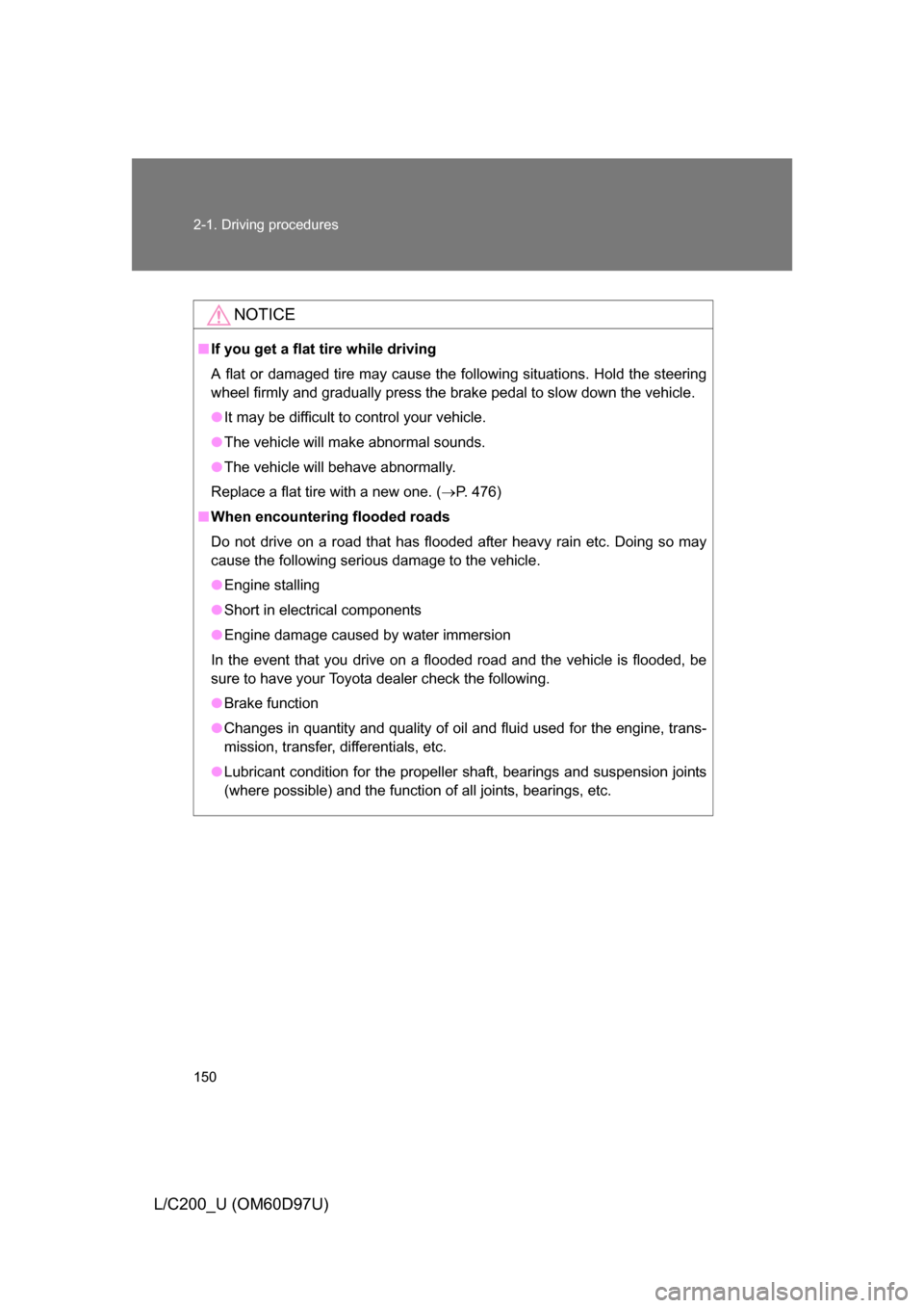 TOYOTA LAND CRUISER 2009 J200 Owners Manual 150 2-1. Driving procedures
L/C200_U (OM60D97U)
NOTICE
■If you get a flat tire while driving
A flat or damaged tire may cause the following situations. Hold the steering
wheel firmly and gradually p