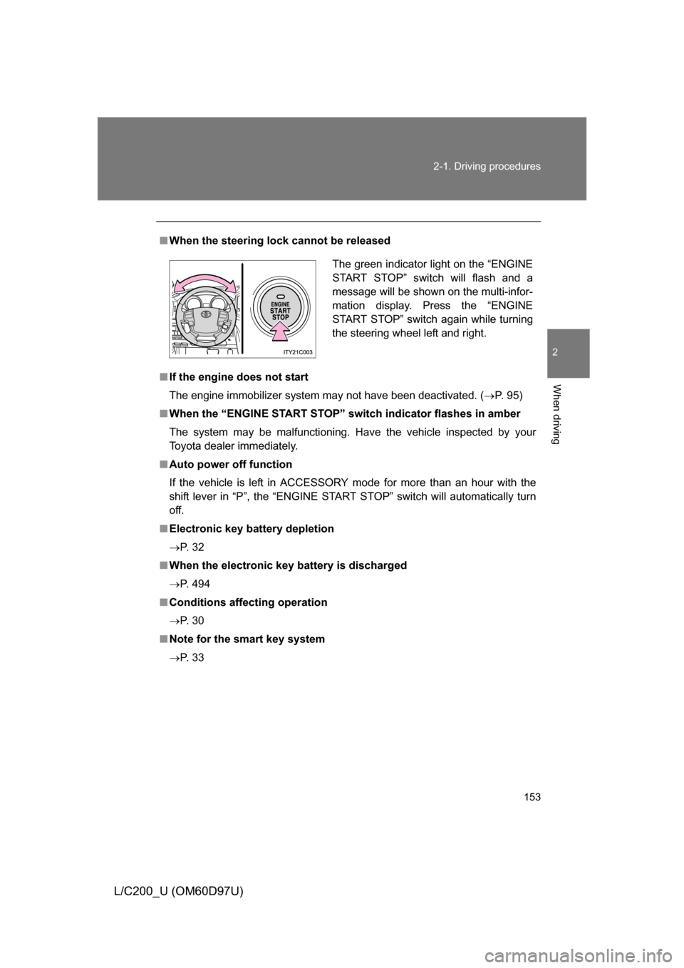 TOYOTA LAND CRUISER 2009 J200 Owners Manual 153
2-1. Driving procedures
2
When driving
L/C200_U (OM60D97U)
■
When the steering lock cannot be released
■ If the engine does not start
The engine immobilizer system may not have been deactivate