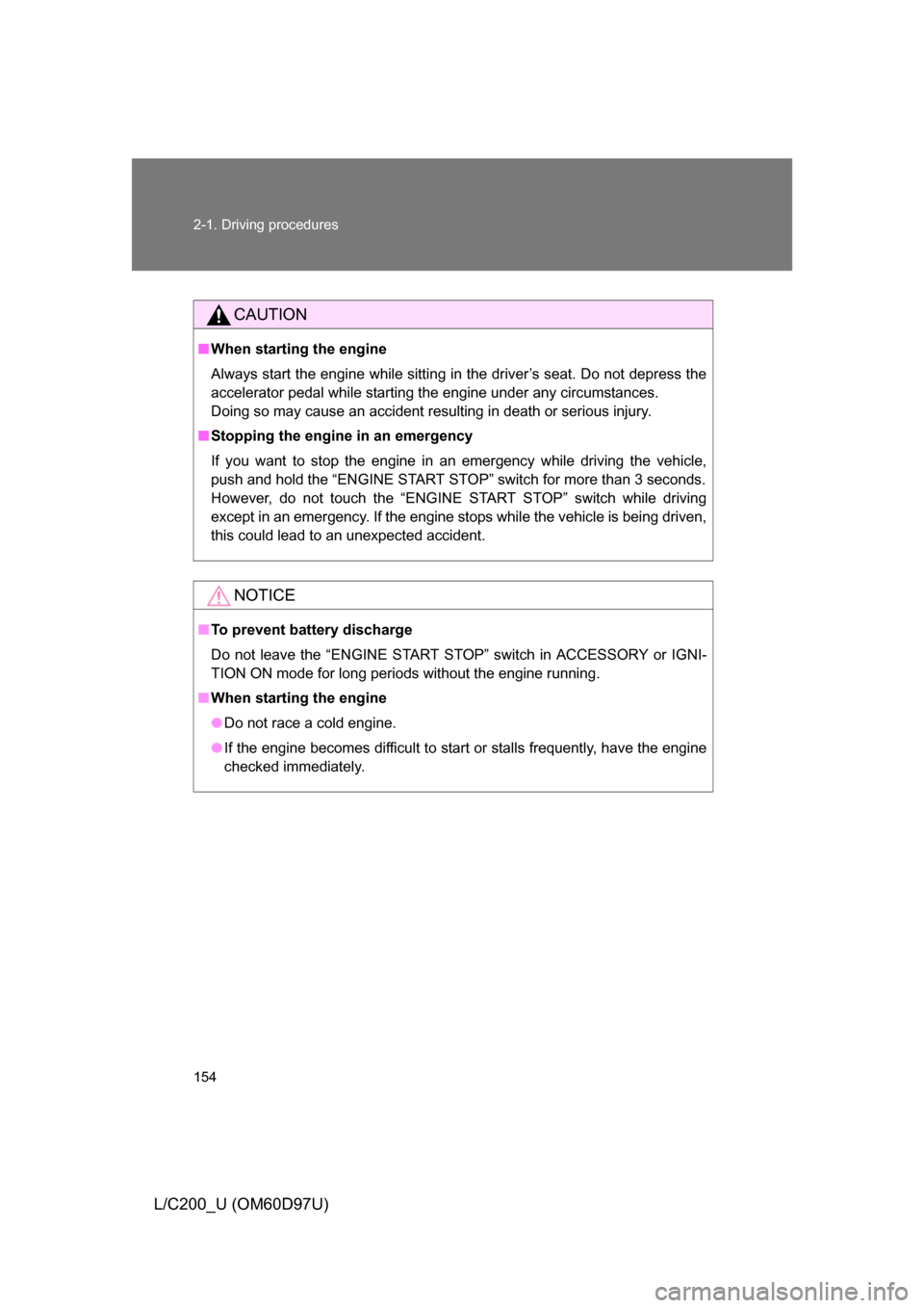 TOYOTA LAND CRUISER 2009 J200 Owners Manual 154 2-1. Driving procedures
L/C200_U (OM60D97U)
CAUTION
■When starting the engine
Always start the engine while sitting in the driver’s seat. Do not depress the
accelerator pedal while starting th TOYOTA LAND CRUISER 2009 J200 Owners Manual 154 2-1. Driving procedures
L/C200_U (OM60D97U)
CAUTION
■When starting the engine
Always start the engine while sitting in the driver’s seat. Do not depress the
accelerator pedal while starting th
