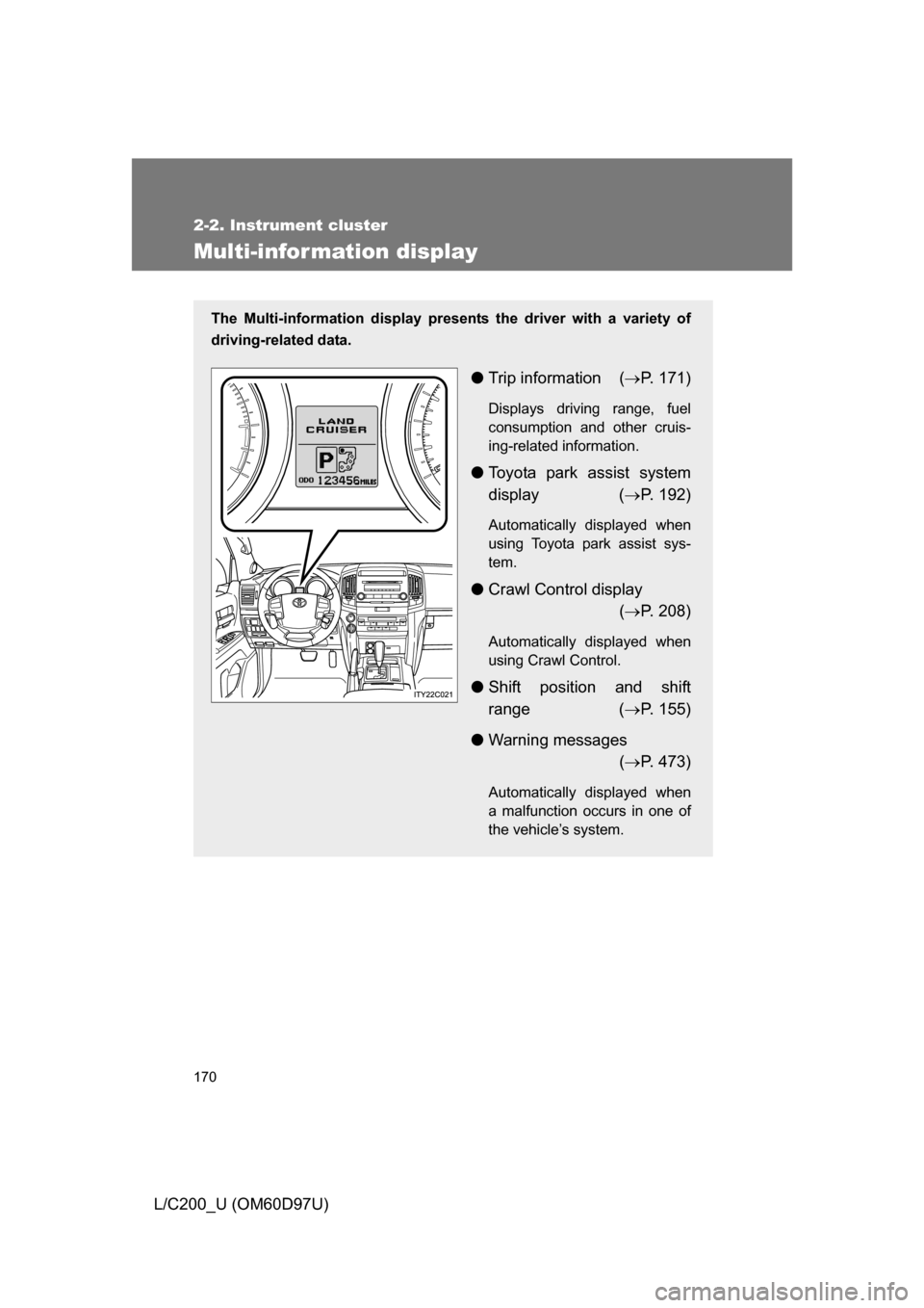TOYOTA LAND CRUISER 2009 J200 Owners Manual 170
2-2. Instrument cluster
L/C200_U (OM60D97U)
Multi-information display
The Multi-information display presents the driver with a variety of
driving-related data. 
● Trip information ( P. 171)
D