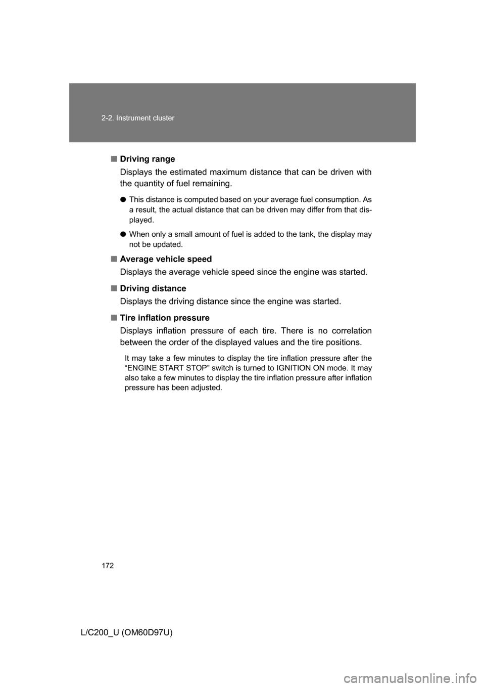 TOYOTA LAND CRUISER 2009 J200 Owners Manual 172 2-2. Instrument cluster
L/C200_U (OM60D97U)■
Driving range 
Displays the estimated maximum di stance that can be driven with
the quantity of fuel remaining.
● This distance is computed based o