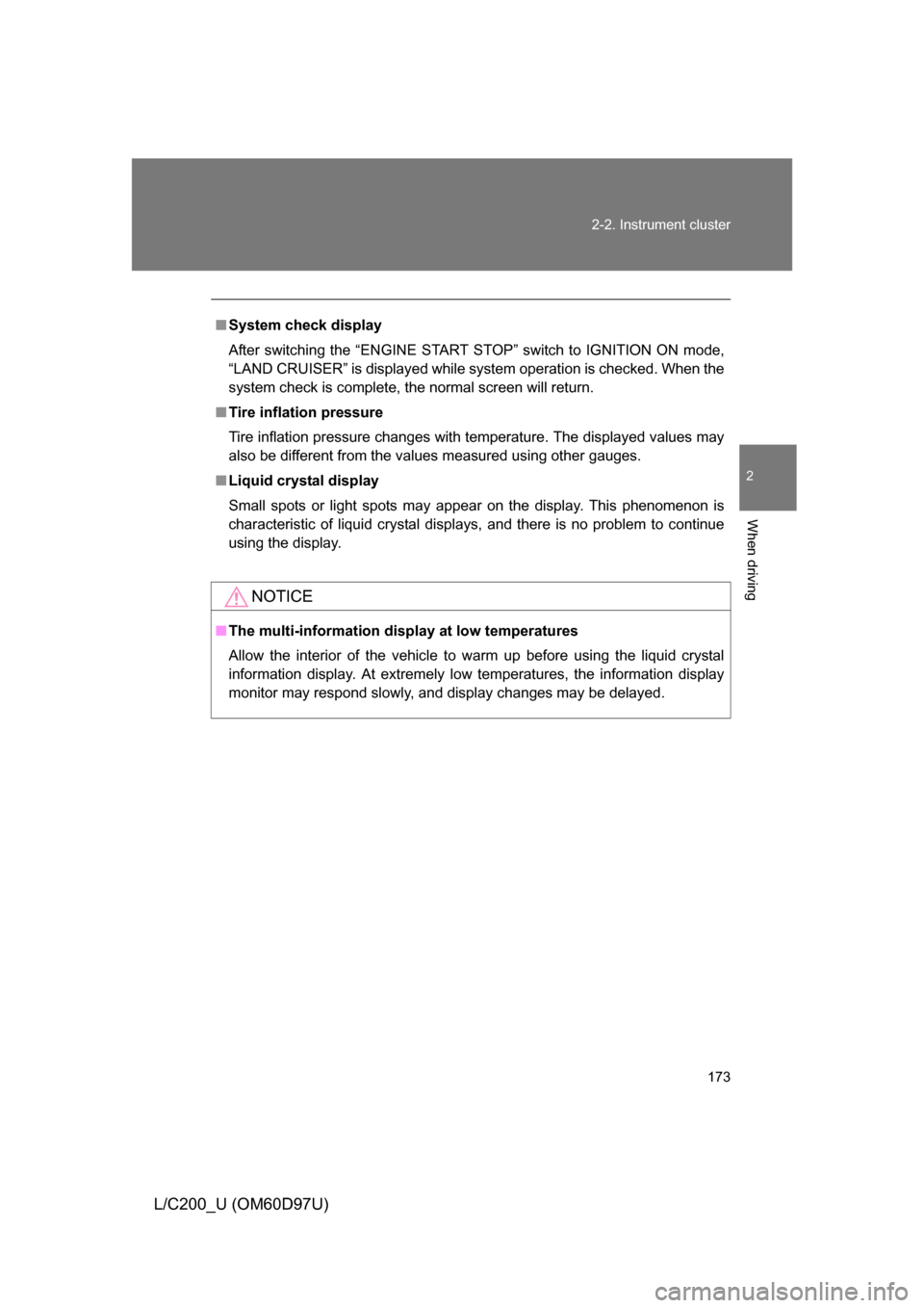 TOYOTA LAND CRUISER 2009 J200 User Guide 173
2-2. Instrument cluster
2
When driving
L/C200_U (OM60D97U)
■
System check display
After switching the “ENGINE START STOP” switch to IGNITION ON mode,
“LAND CRUISER” is displayed while sy