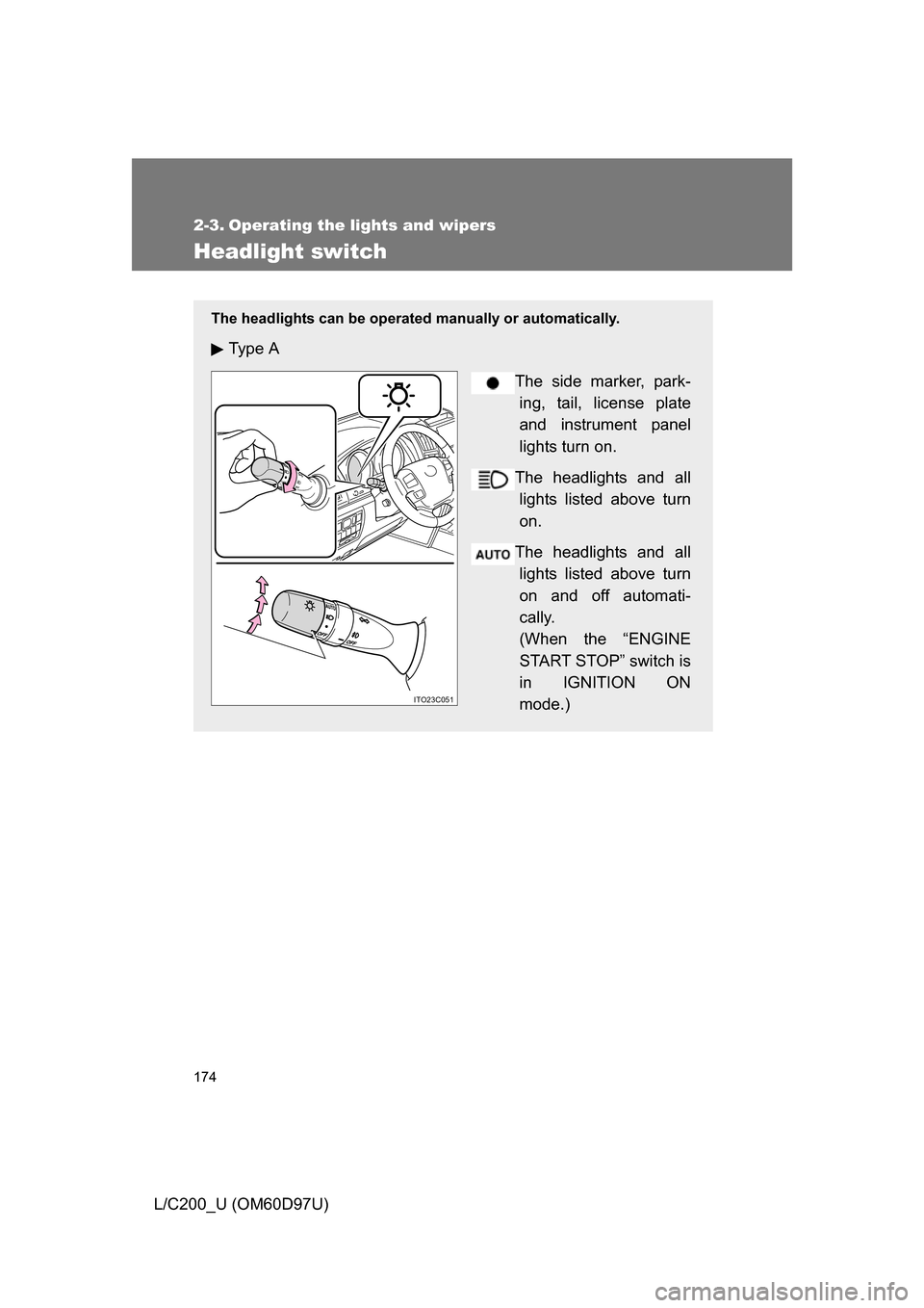 TOYOTA LAND CRUISER 2009 J200 Owners Manual 174
L/C200_U (OM60D97U)
2-3. Operating the lights and wipers
Headlight switch
The headlights can be operated manually or automatically. 
Ty p e  A
The side marker, park-ing, tail, license plate
and in