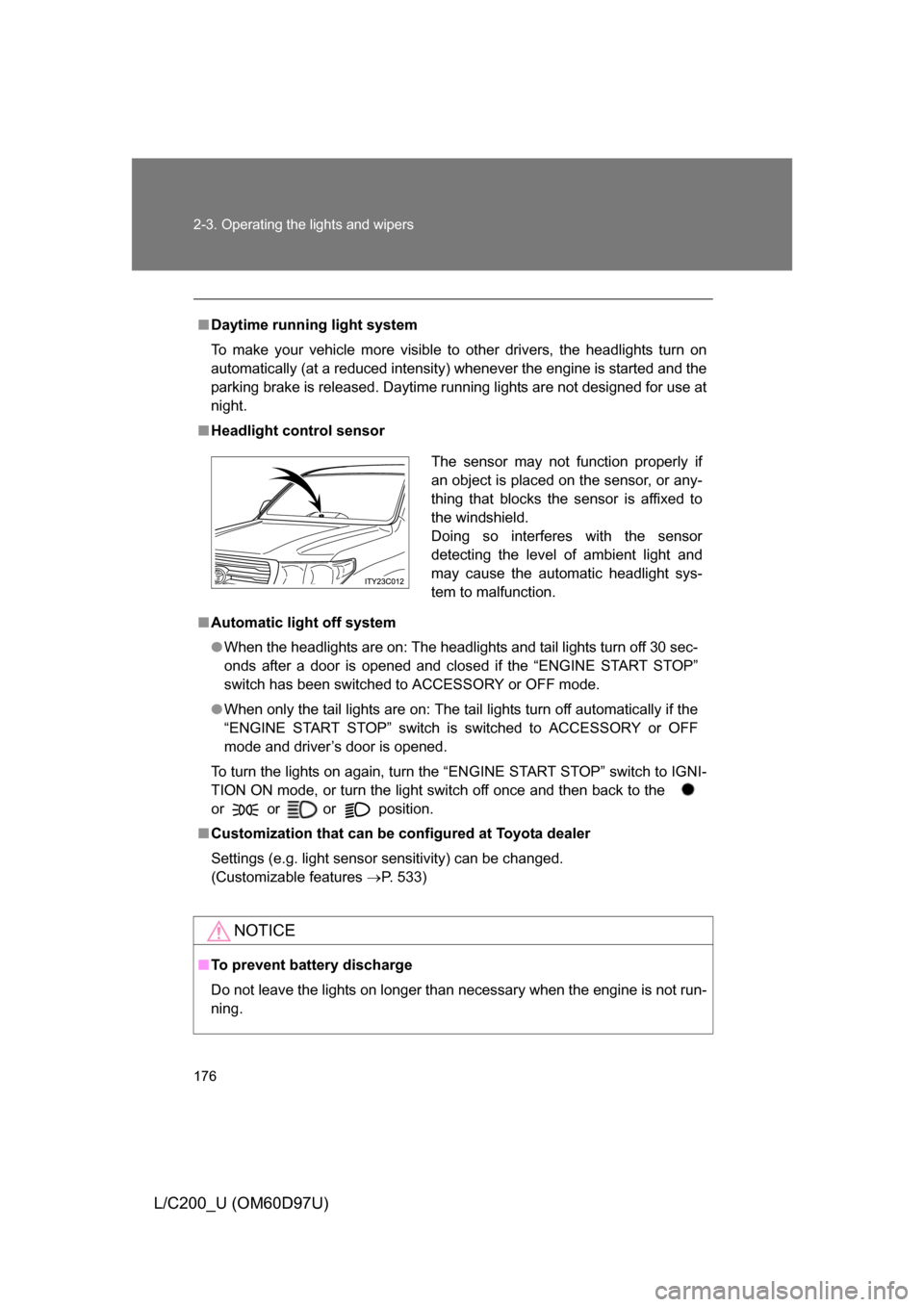 TOYOTA LAND CRUISER 2009 J200 Owners Manual 176 2-3. Operating the lights and wipers
L/C200_U (OM60D97U)
■Daytime running light system
To make your vehicle more visible to other drivers, the headlights turn on
automatically (at a reduced inte TOYOTA LAND CRUISER 2009 J200 Owners Manual 176 2-3. Operating the lights and wipers
L/C200_U (OM60D97U)
■Daytime running light system
To make your vehicle more visible to other drivers, the headlights turn on
automatically (at a reduced inte