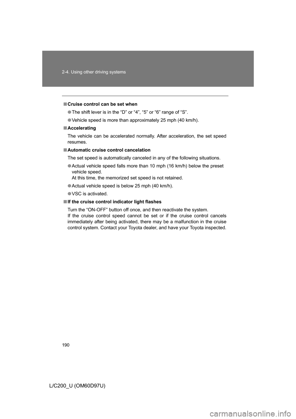 TOYOTA LAND CRUISER 2009 J200 Owners Manual 190 2-4. Using other driving systems
L/C200_U (OM60D97U)
■Cruise control can be set when
● The shift lever is in the “D” or “4”, “5” or “6” range of “S”.
● Vehicle speed is m