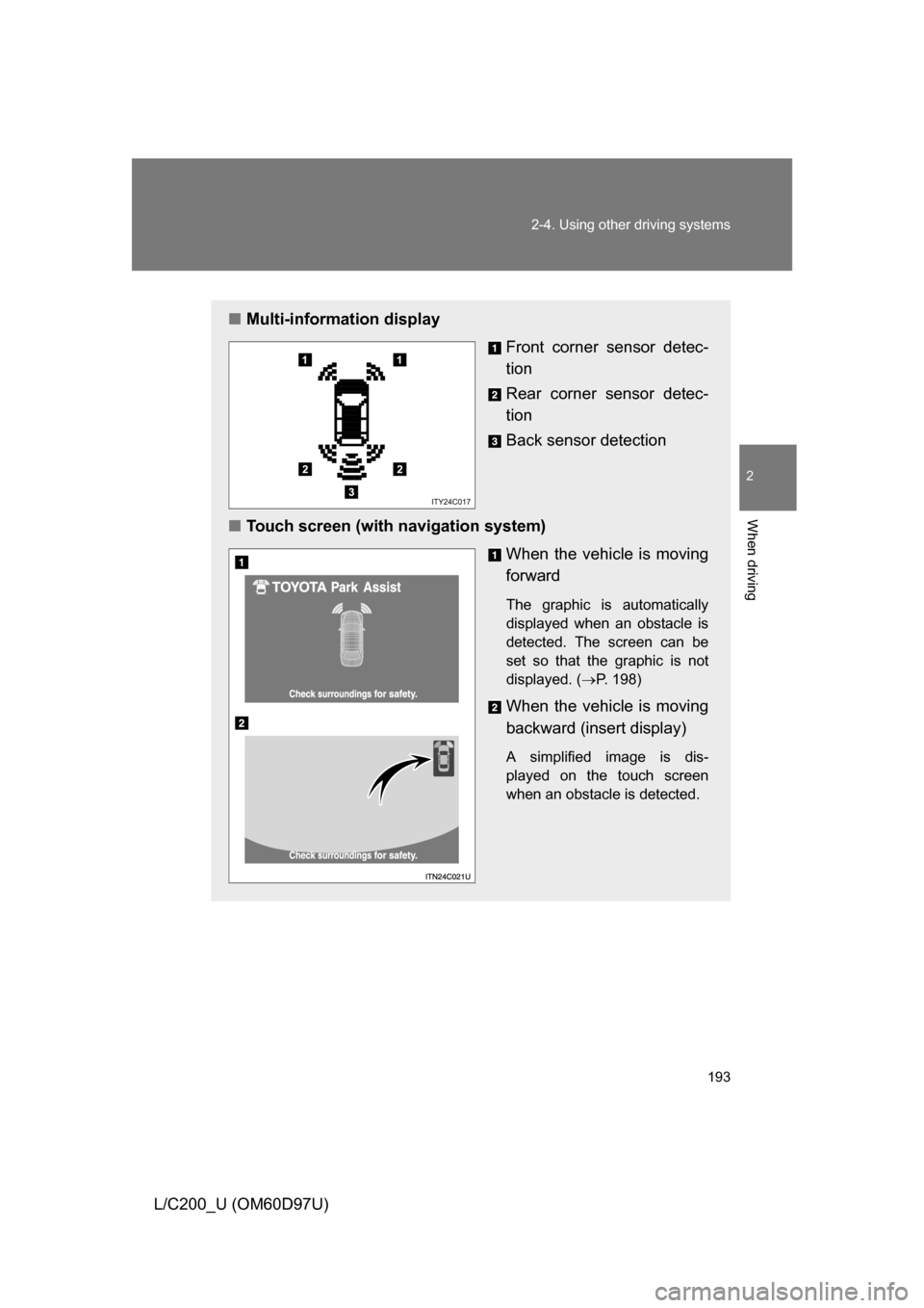 TOYOTA LAND CRUISER 2009 J200 Owners Manual 193
2-4. Using other 
driving systems
2
When driving
L/C200_U (OM60D97U)
■Multi-information display
Front corner sensor detec-
tion
Rear corner sensor detec-
tion
Back sensor detection
■ Touch scr