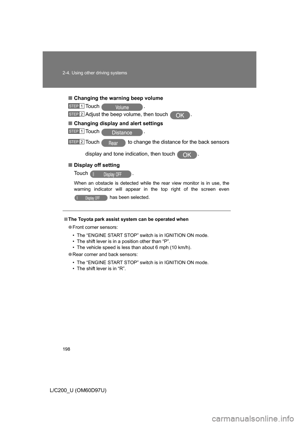 TOYOTA LAND CRUISER 2009 J200 Owners Manual 198 2-4. Using other driving systems
L/C200_U (OM60D97U)■
Changing the warning beep volume
To u c h  .
Adjust the beep volume, then touch  .
■ Changing display and alert settings
To u c h  .
Touch