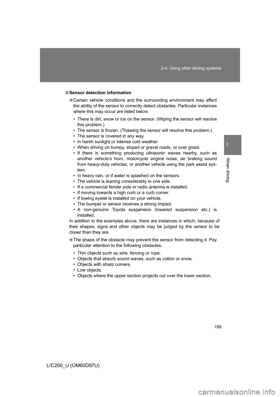TOYOTA LAND CRUISER 2009 J200 Owners Manual 199
2-4. Using other 
driving systems
2
When driving
L/C200_U (OM60D97U)
■Sensor detection information
● Certain vehicle conditions and the surrounding environment may affect
the ability of the se