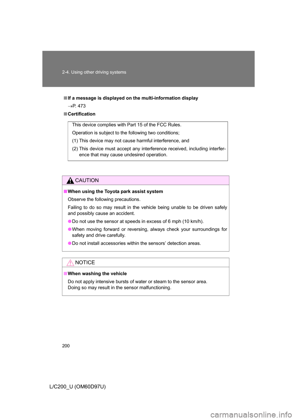 TOYOTA LAND CRUISER 2009 J200 Owners Manual 200 2-4. Using other driving systems
L/C200_U (OM60D97U)
■If a message is displayed on the multi-information display
 P. 473
■ Certification
CAUTION
■When using the Toyota park assist system

