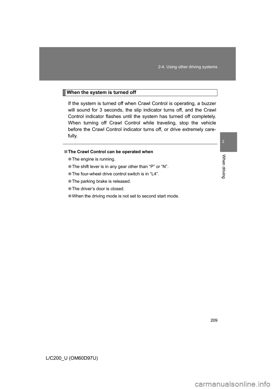 TOYOTA LAND CRUISER 2009 J200 Owners Manual 209
2-4. Using other 
driving systems
2
When driving
L/C200_U (OM60D97U)
When the system is turned off
If the system is turned off when  Crawl Control is operating, a buzzer
will sound for 3 seconds, 