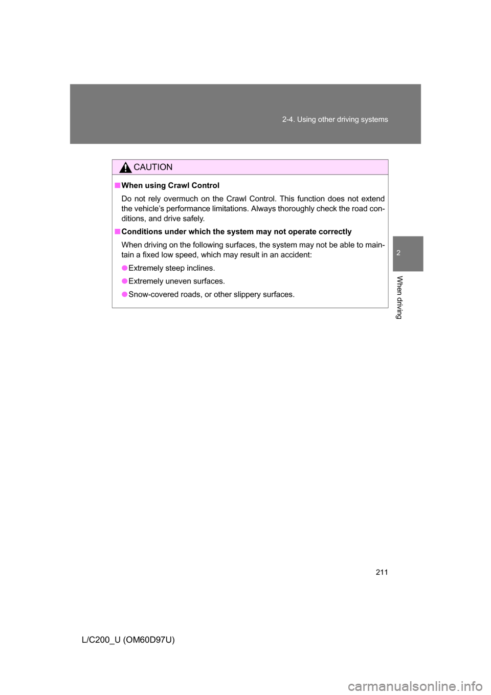 TOYOTA LAND CRUISER 2009 J200 Owners Manual 211
2-4. Using other
driving systems
2
When driving
L/C200_U (OM60D97U)
CAUTION
■When using Crawl Control
Do not rely overmuch on the Crawl Control. This function does not extend
the vehicle’s pe TOYOTA LAND CRUISER 2009 J200 Owners Manual 211
2-4. Using other
driving systems
2
When driving
L/C200_U (OM60D97U)
CAUTION
■When using Crawl Control
Do not rely overmuch on the Crawl Control. This function does not extend
the vehicle’s pe