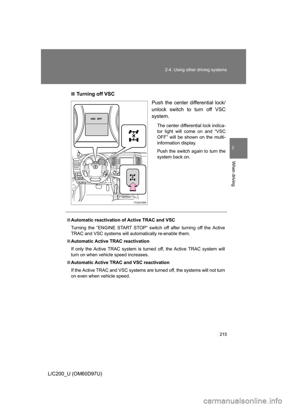 TOYOTA LAND CRUISER 2009 J200 Owners Manual 215
2-4. Using other
driving systems
2
When driving
L/C200_U (OM60D97U)■
Turning off VSC
Push the center differential lock/
unlock switch to turn off VSC
system.
The center differential lock indica TOYOTA LAND CRUISER 2009 J200 Owners Manual 215
2-4. Using other
driving systems
2
When driving
L/C200_U (OM60D97U)■
Turning off VSC
Push the center differential lock/
unlock switch to turn off VSC
system.
The center differential lock indica