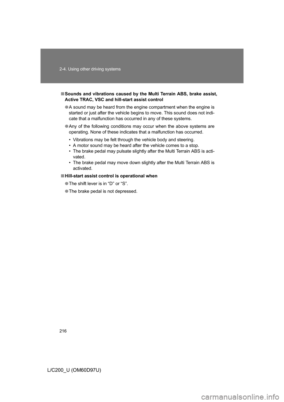 TOYOTA LAND CRUISER 2009 J200 Owners Manual 216 2-4. Using other driving systems
L/C200_U (OM60D97U)
■Sounds and vibrations caused by the Multi Terrain ABS, brake assist,
Active TRAC, VSC and hill-start assist control
● A sound may be hear TOYOTA LAND CRUISER 2009 J200 Owners Manual 216 2-4. Using other driving systems
L/C200_U (OM60D97U)
■Sounds and vibrations caused by the Multi Terrain ABS, brake assist,
Active TRAC, VSC and hill-start assist control
● A sound may be hear