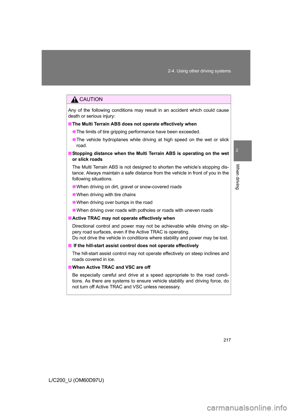 TOYOTA LAND CRUISER 2009 J200 Owners Manual 217
2-4. Using other
driving systems
2
When driving
L/C200_U (OM60D97U)
CAUTION
Any of the following conditions may result in an accident which could cause
death or serious injury:
■The Multi Terr TOYOTA LAND CRUISER 2009 J200 Owners Manual 217
2-4. Using other
driving systems
2
When driving
L/C200_U (OM60D97U)
CAUTION
Any of the following conditions may result in an accident which could cause
death or serious injury:
■The Multi Terr
