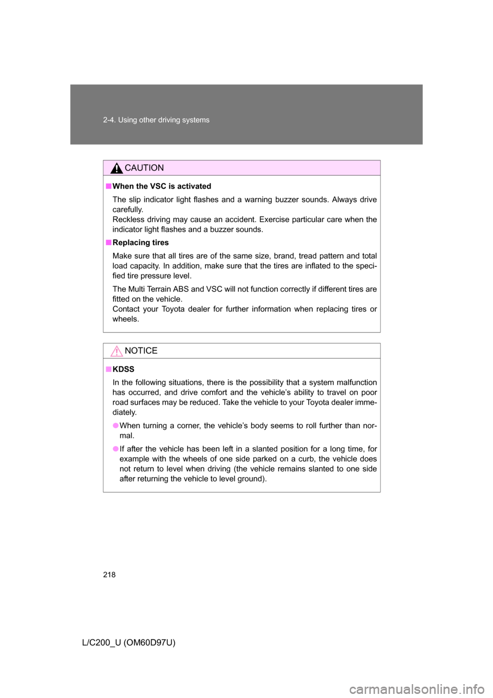 TOYOTA LAND CRUISER 2009 J200 Owners Manual 218 2-4. Using other driving systems
L/C200_U (OM60D97U)
CAUTION
■When the VSC is activated
The slip indicator light flashes and a warning buzzer sounds. Always drive
carefully.
Reckless driving may TOYOTA LAND CRUISER 2009 J200 Owners Manual 218 2-4. Using other driving systems
L/C200_U (OM60D97U)
CAUTION
■When the VSC is activated
The slip indicator light flashes and a warning buzzer sounds. Always drive
carefully.
Reckless driving may