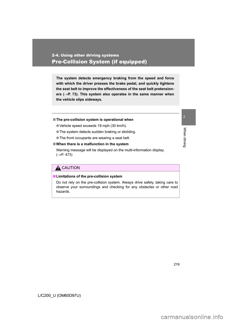 TOYOTA LAND CRUISER 2009 J200 Owners Manual 219
2-4. Using other driving systems
2
When driving
L/C200_U (OM60D97U)
Pre-Collision System (if equipped)
■The pre-collision system is operational when
● Vehicle speed exceeds 19 mph (30 km/h).
TOYOTA LAND CRUISER 2009 J200 Owners Manual 219
2-4. Using other driving systems
2
When driving
L/C200_U (OM60D97U)
Pre-Collision System (if equipped)
■The pre-collision system is operational when
● Vehicle speed exceeds 19 mph (30 km/h).