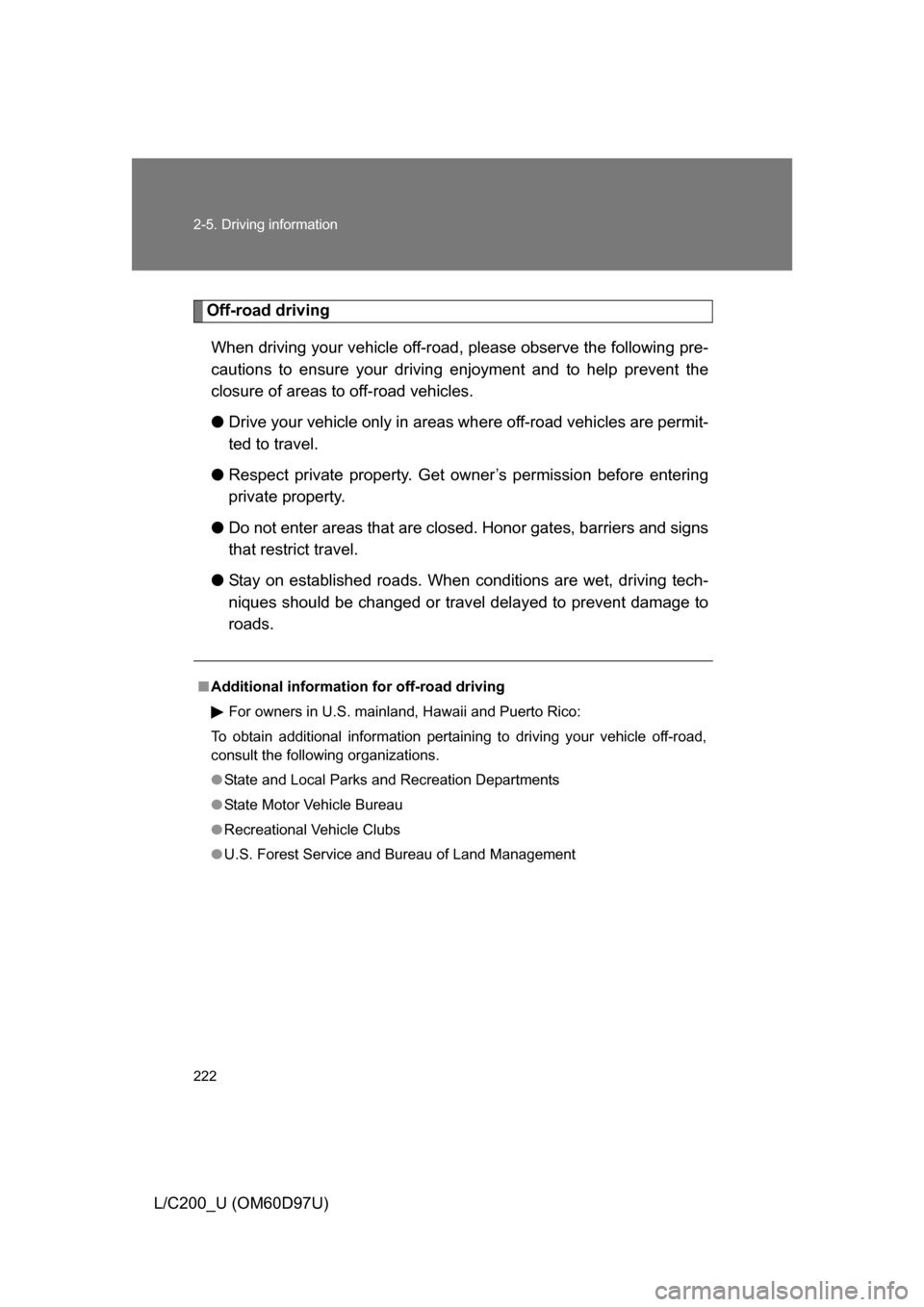 TOYOTA LAND CRUISER 2009 J200 Owners Manual 222 2-5. Driving information
L/C200_U (OM60D97U)
Off-road drivingWhen driving your vehicle off-road, please observe the following pre-
cautions to ensure your driving enjoyment and to help prevent the TOYOTA LAND CRUISER 2009 J200 Owners Manual 222 2-5. Driving information
L/C200_U (OM60D97U)
Off-road drivingWhen driving your vehicle off-road, please observe the following pre-
cautions to ensure your driving enjoyment and to help prevent the