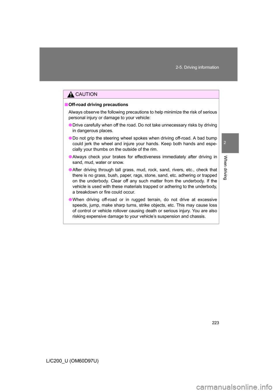 TOYOTA LAND CRUISER 2009 J200 Owners Manual 223
2-5. Driving information
2
When driving
L/C200_U (OM60D97U)
CAUTION
■
Off-road driving precautions
Always observe the following precautions to help minimize the risk of serious
personal injury o TOYOTA LAND CRUISER 2009 J200 Owners Manual 223
2-5. Driving information
2
When driving
L/C200_U (OM60D97U)
CAUTION
■
Off-road driving precautions
Always observe the following precautions to help minimize the risk of serious
personal injury o