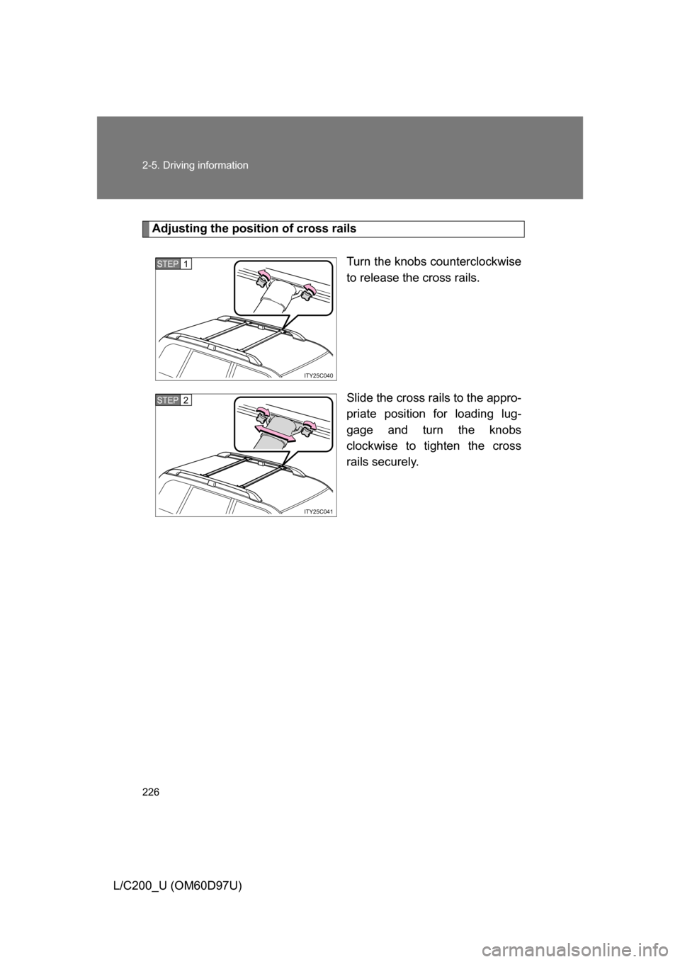 TOYOTA LAND CRUISER 2009 J200 Owners Manual 226 2-5. Driving information
L/C200_U (OM60D97U)
Adjusting the position of cross railsTurn the knobs counterclockwise
to release the cross rails.
Slide the cross rails to the appro-
priate position fo TOYOTA LAND CRUISER 2009 J200 Owners Manual 226 2-5. Driving information
L/C200_U (OM60D97U)
Adjusting the position of cross railsTurn the knobs counterclockwise
to release the cross rails.
Slide the cross rails to the appro-
priate position fo