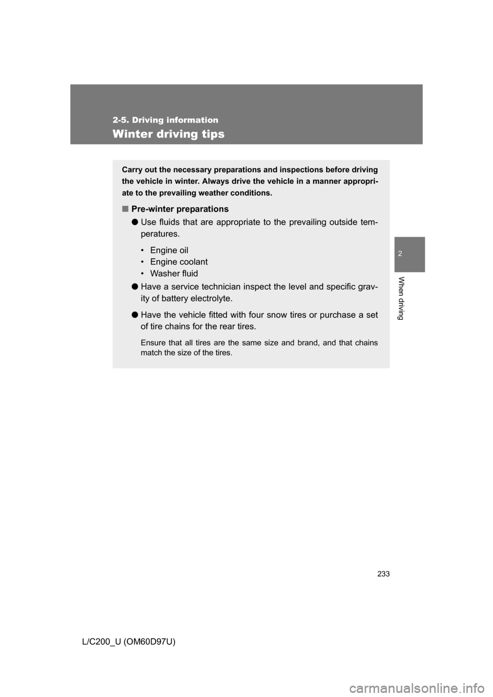 TOYOTA LAND CRUISER 2009 J200 Owners Manual 233
2-5. Driving information
2
When driving
L/C200_U (OM60D97U)
Winter driving tips
Carry out the necessary preparations and inspections before driving
the vehicle in winter. Always drive the vehicle TOYOTA LAND CRUISER 2009 J200 Owners Manual 233
2-5. Driving information
2
When driving
L/C200_U (OM60D97U)
Winter driving tips
Carry out the necessary preparations and inspections before driving
the vehicle in winter. Always drive the vehicle