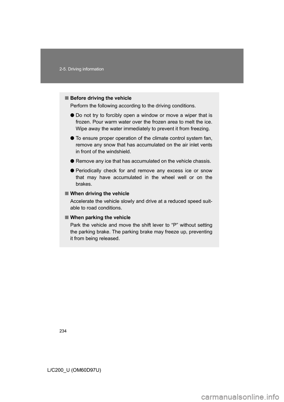 TOYOTA LAND CRUISER 2009 J200 Owners Manual 234 2-5. Driving information
L/C200_U (OM60D97U)
■Before driving the vehicle
Perform the following according to the driving conditions.
●Do not try to forcibly open a window or move a wiper that TOYOTA LAND CRUISER 2009 J200 Owners Manual 234 2-5. Driving information
L/C200_U (OM60D97U)
■Before driving the vehicle
Perform the following according to the driving conditions.
●Do not try to forcibly open a window or move a wiper that