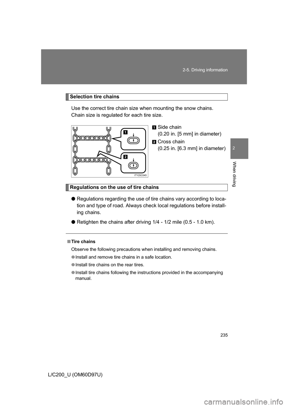 TOYOTA LAND CRUISER 2009 J200 Owners Manual 235
2-5. Driving information
2
When driving
L/C200_U (OM60D97U)
Selection tire chains
Use the correct tire chain size when mounting the snow chains.
Chain size is regulated for each tire size.
Side ch TOYOTA LAND CRUISER 2009 J200 Owners Manual 235
2-5. Driving information
2
When driving
L/C200_U (OM60D97U)
Selection tire chains
Use the correct tire chain size when mounting the snow chains.
Chain size is regulated for each tire size.
Side ch