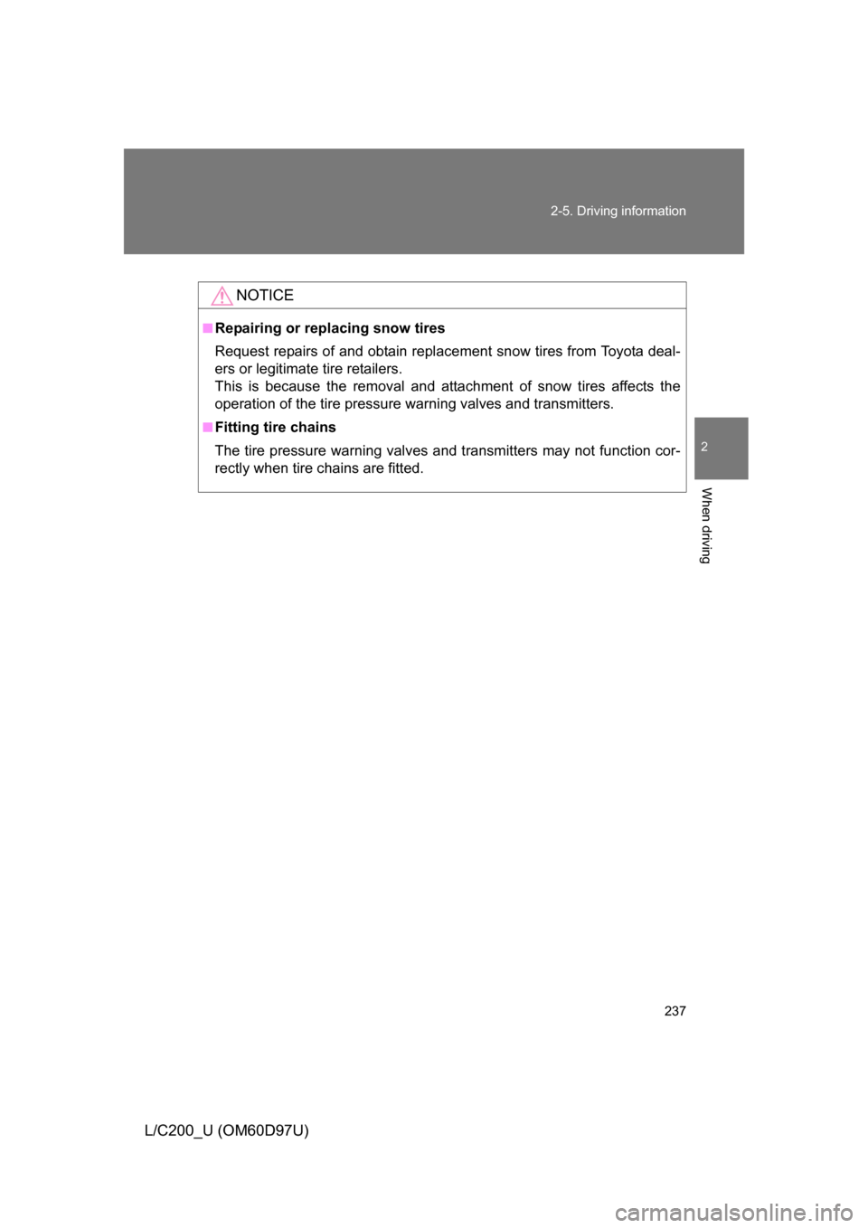 TOYOTA LAND CRUISER 2009 J200 Owners Manual 237
2-5. Driving information
2
When driving
L/C200_U (OM60D97U)
NOTICE
■Repairing or replacing snow tires
Request repairs of and obtain replac
ement snow tires from Toyota deal-
ers or legitimate t TOYOTA LAND CRUISER 2009 J200 Owners Manual 237
2-5. Driving information
2
When driving
L/C200_U (OM60D97U)
NOTICE
■Repairing or replacing snow tires
Request repairs of and obtain replac
ement snow tires from Toyota deal-
ers or legitimate t