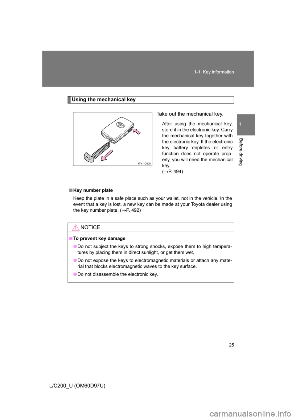 TOYOTA LAND CRUISER 2009 J200 Owners Manual 25
1-1. Key information
1
Before driving
L/C200_U (OM60D97U)
Using the mechanical key
Take out the mechanical key.
After using the mechanical key,
store it in the electronic key. Carry
the mechanical 