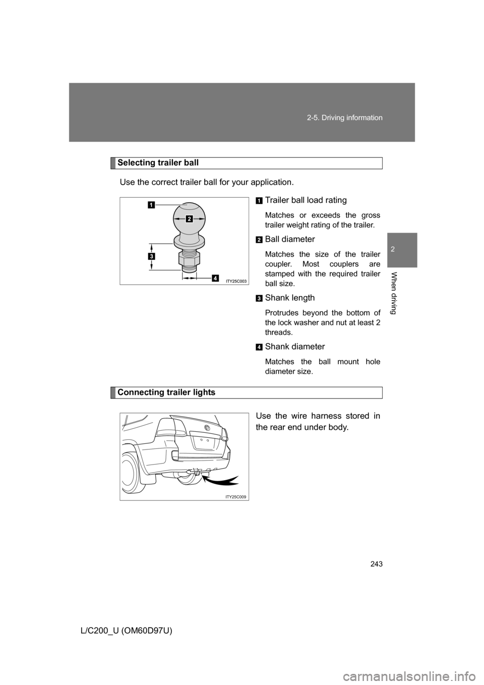 TOYOTA LAND CRUISER 2009 J200 Owners Manual 243
2-5. Driving information
2
When driving
L/C200_U (OM60D97U)
Selecting trailer ball
Use the correct trailer ball for your application. Trailer ball load rating
Matches or exceeds the gross
trailer TOYOTA LAND CRUISER 2009 J200 Owners Manual 243
2-5. Driving information
2
When driving
L/C200_U (OM60D97U)
Selecting trailer ball
Use the correct trailer ball for your application. Trailer ball load rating
Matches or exceeds the gross
trailer