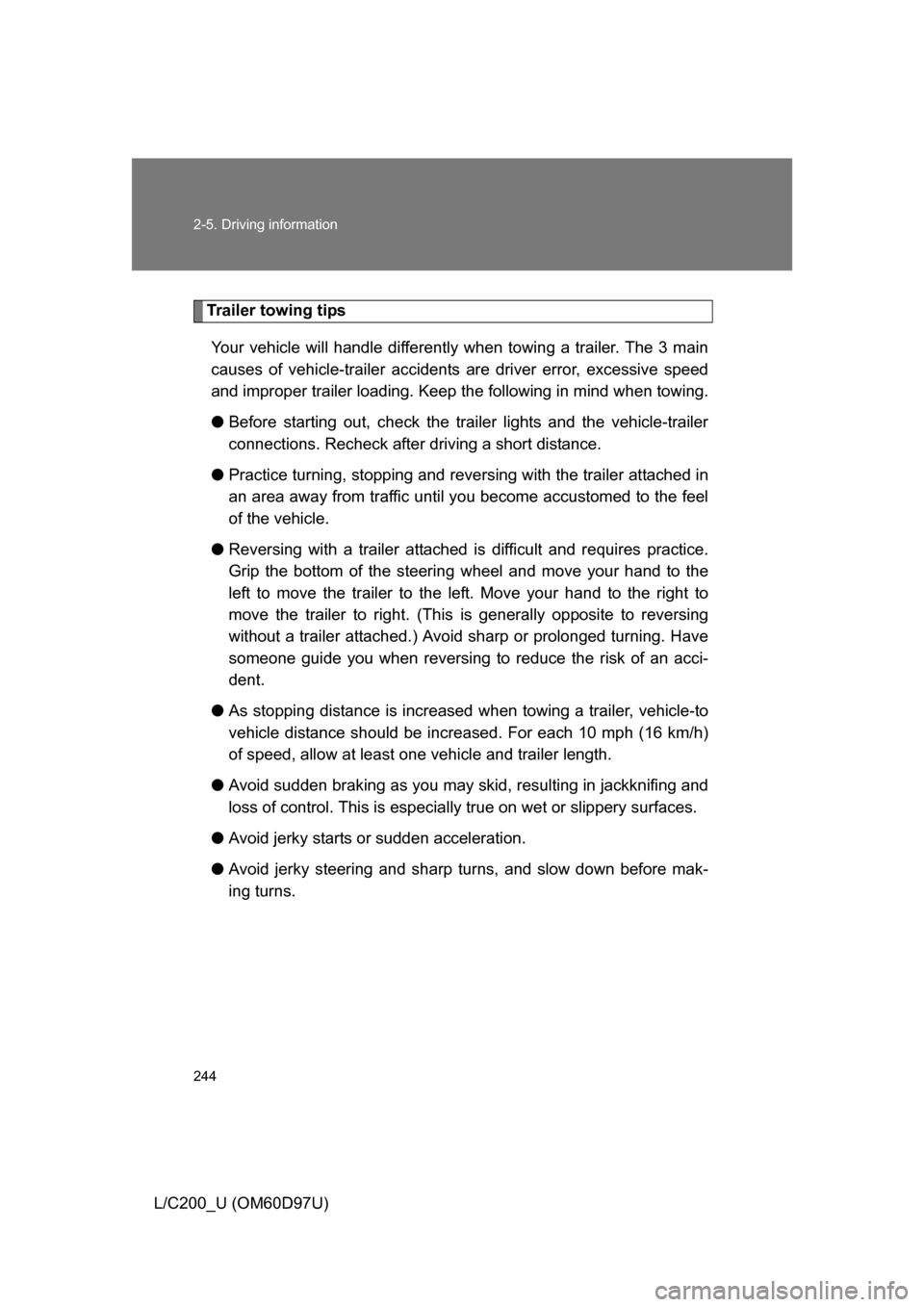 TOYOTA LAND CRUISER 2009 J200 Owners Manual 244 2-5. Driving information
L/C200_U (OM60D97U)
Trailer towing tipsYour vehicle will handle differently when towing a trailer. The 3 main
causes of vehicle-trailer accidents are driver error, excess TOYOTA LAND CRUISER 2009 J200 Owners Manual 244 2-5. Driving information
L/C200_U (OM60D97U)
Trailer towing tipsYour vehicle will handle differently when towing a trailer. The 3 main
causes of vehicle-trailer accidents are driver error, excess