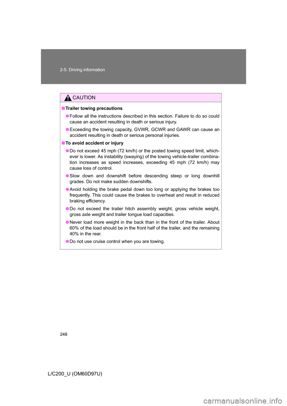 TOYOTA LAND CRUISER 2009 J200 Owners Manual 248 2-5. Driving information
L/C200_U (OM60D97U)
CAUTION
■Trailer towing precautions
● Follow all the instructions described in this section. Failure to do so could
cause an accident resulting in 