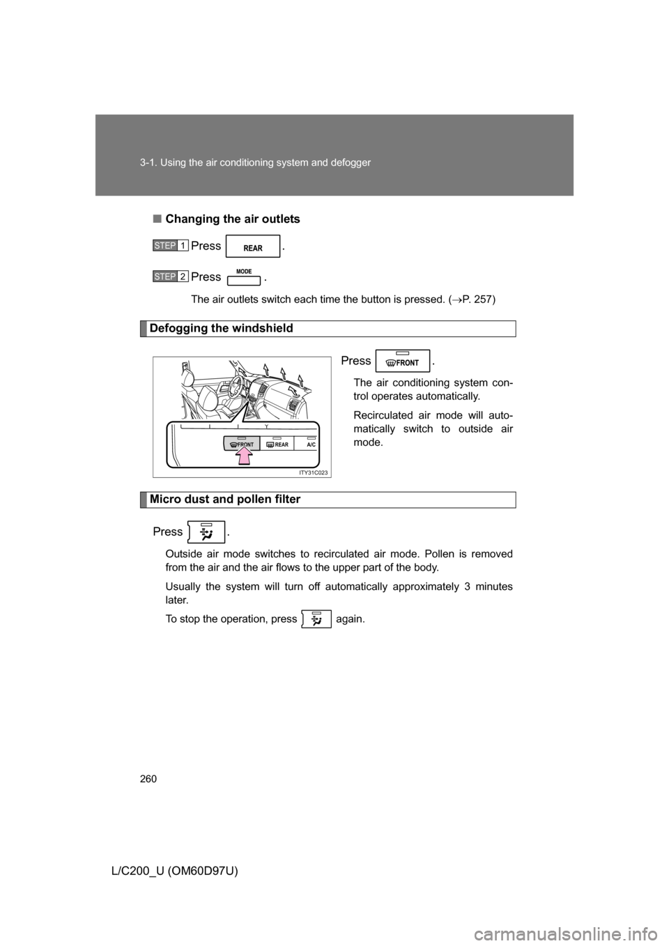 TOYOTA LAND CRUISER 2009 J200 Owners Manual 260 3-1. Using the air conditioning system and defogger
L/C200_U (OM60D97U)■
Changing the air outlets
Press .
Press .
The air outlets switch each time the button is pressed. ( P. 257)
Defogging t
