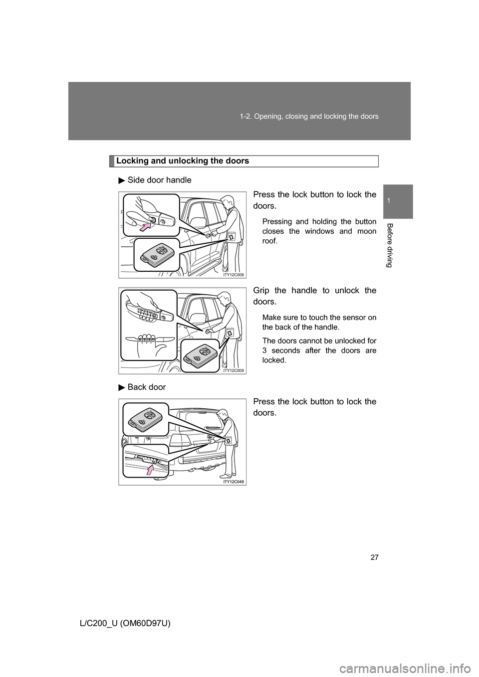 TOYOTA LAND CRUISER 2009 J200 Owners Manual 27
1-2. Opening, closing and locking the doors
1
Before driving
L/C200_U (OM60D97U)
Locking and unlocking the doors
Side door handle Press the lock button to lock the
doors.
Pressing and holding the b