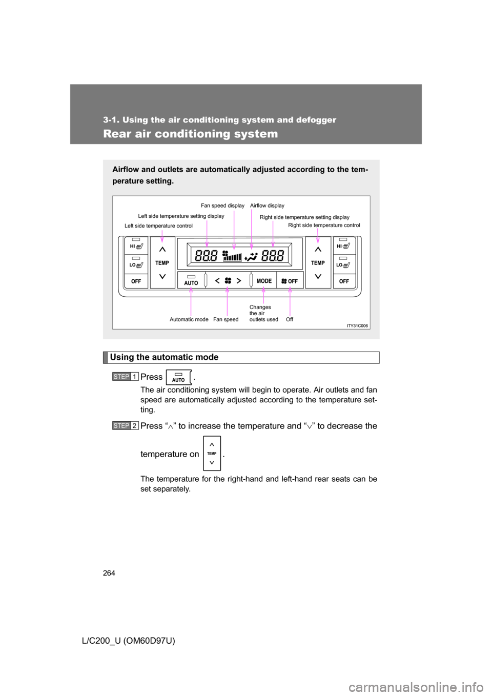 TOYOTA LAND CRUISER 2009 J200 Owners Manual 264
3-1. Using the air conditioning system and defogger
L/C200_U (OM60D97U)
Rear air conditioning system
Using the automatic modePress .
The air conditioning system will begin to operate. Air outlets 