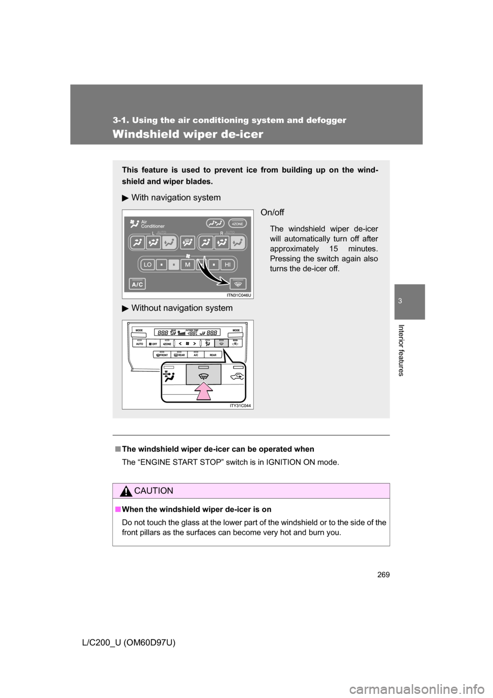 TOYOTA LAND CRUISER 2009 J200 Owners Manual 269
3-1. Using the air conditioning system and defogger
3
Interior features
L/C200_U (OM60D97U)
Windshield wiper de-icer
■The windshield wiper de-icer can be operated when
The “ENGINE START STOP